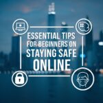 Essential Tips for Beginners on Staying Safe Online