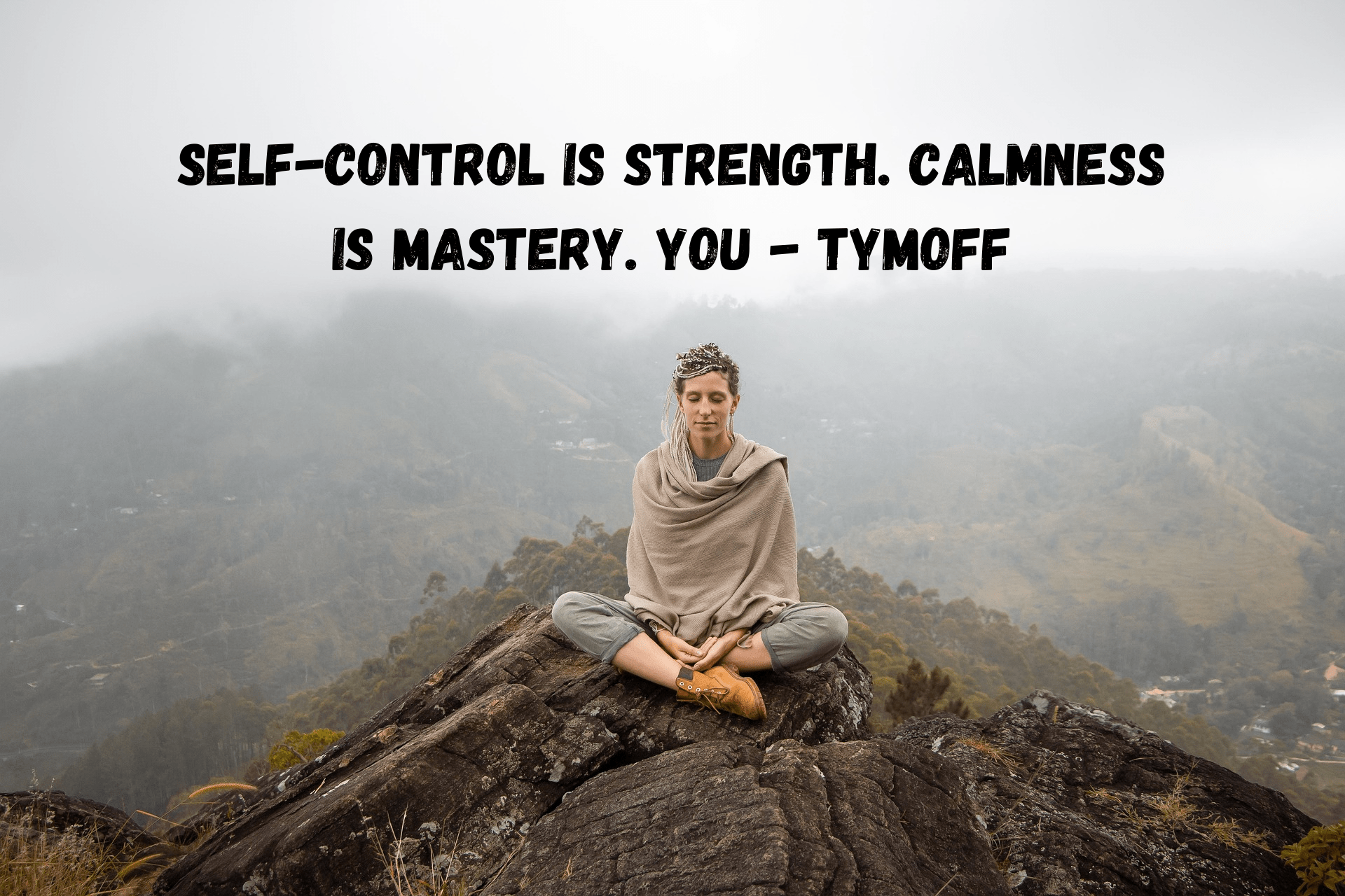 self-control is strength. calmness is mastery. you - tymoff